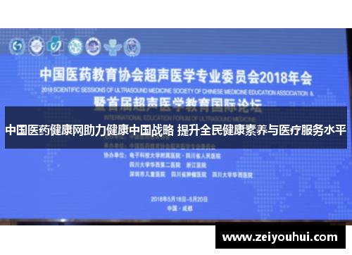 中国医药健康网助力健康中国战略 提升全民健康素养与医疗服务水平